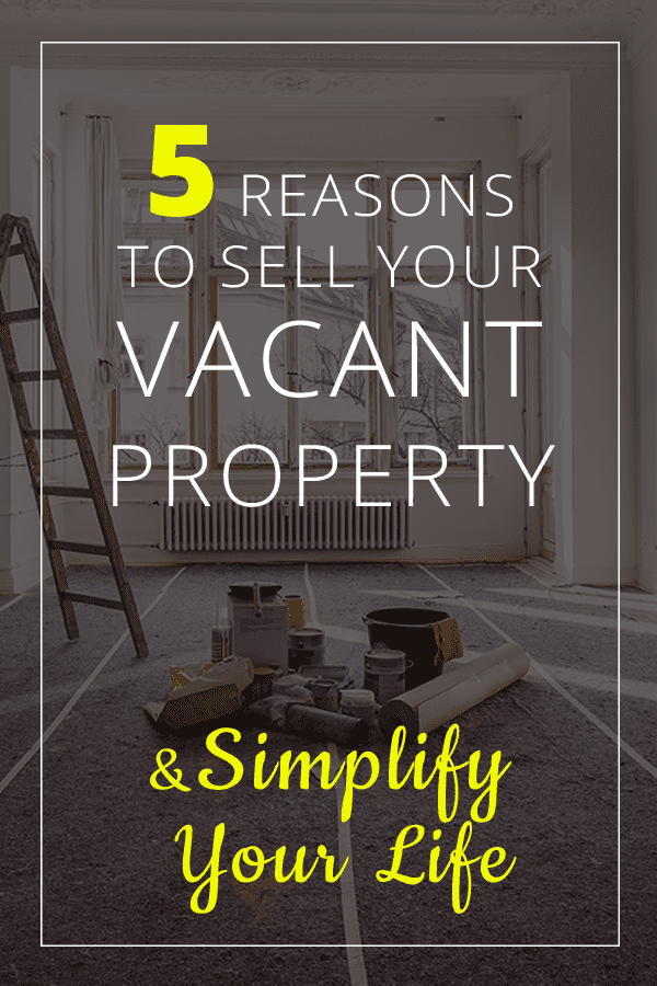 Reasons To Sell Your Vacant Property And Simplify Your Life