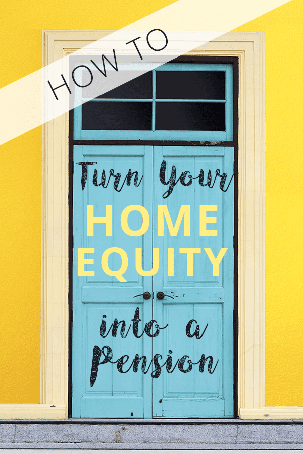 How To Turn Home Equity Into A Pension
